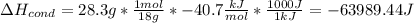 \Delta H_{cond}=28.3g*\frac{1mol}{18g} *-40.7\frac{kJ}{mol} *\frac{1000J}{1kJ}= -63989.44J