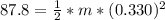 87.8  =  \frac{1}{2} * m* (0.330)^2