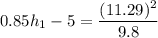 0.85h_{1}-5=\dfrac{(11.29)^2}{9.8}
