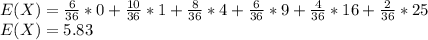 E(X) = \frac{6}{36}*0+\frac{10}{36}*1+\frac{8}{36}*4+\frac{6}{36}*9+\frac{4}{36}*16+\frac{2}{36}*25\\E(X) = 5.83