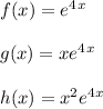 f ( x ) = e^4^x\\\\g ( x ) = xe^4^x\\\\h( x ) = x^2e^4^x