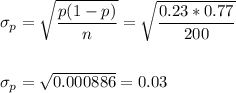 \sigma_p=\sqrt{\dfrac{p(1-p)}{n}}=\sqrt{\dfrac{0.23*0.77}{200}}\\\\\\ \sigma_p=\sqrt{0.000886}=0.03