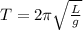 T =  2 \pi \sqrt{\frac{L}{g} }