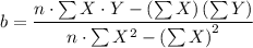 b = \dfrac{n \cdot \sum X  \cdot Y - \left (\sum X  \right )\left (\sum Y  \right )}{n  \cdot \sum X^{2} - \left (\sum X  \right )^{2}}