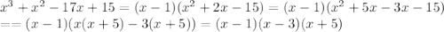 x^3+x^2-17x+15=(x-1)(x^2+2x-15) = (x-1)(x^2+5x-3x-15)\\==(x-1)(x(x+5)-3(x+5))=(x-1)(x-3)(x+5)