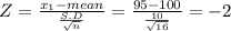 Z = \frac{x_{1} -mean}{\frac{S.D}{\sqrt{n} } } = \frac{95-100}{\frac{10}{\sqrt{16} } } =  -2