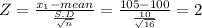 Z = \frac{x_{1} -mean}{\frac{S.D}{\sqrt{n} } } = \frac{105-100}{\frac{10}{\sqrt{16} } } =  2