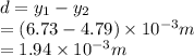 d=y_1-y_2\\=(6.73-4.79)\times10^{-3} m\\=1.94\times10^{-3} m