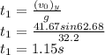 t_1 = \frac{(v_0)_y}{g} \\t_1 = \frac{41.67sin62.68}{32.2}\\t_1 = 1.15 s