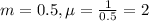 m = 0.5, \mu = \frac{1}{0.5} = 2