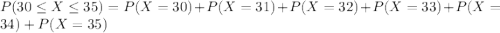 P(30 \leq X \leq 35) = P(X=30) +P(X=31)+ P(X=32) +P(X=33) +P(X =34) +P(X =35)