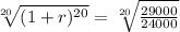 \sqrt[20]{(1+r)^{20}} = \sqrt[20]{\frac{29000}{24000}}