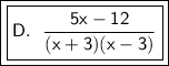 \boxed{\boxed{\huge \sf D. \ \frac{5x - 12}{(x  + 3)(x - 3)}}}