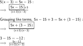 \sf 5(x - 3) = 5x - 15 :  \\  \sf \implies \frac{ \boxed{ \sf 5x - 15} + 3}{(x + 3)(x - 3)}  \\  \\  \sf Grouping  \: like  \: terms, \: 5x - 15 + 3 = 5x + (3 - 15) :  \\  \sf \implies \frac{ \boxed{ \sf 5x + (3 - 15)}}{(x + 3)(x - 3)}  \\  \\  \sf 3 - 15 =  - 12 :  \\  \sf \implies \frac{5x - 12}{(x + 3)(x - 3)}