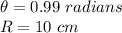 \theta = 0.99\ radians\\R = 10\ cm