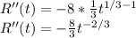 R''(t)=-8*\frac{1}{3} t^{1/3-1}\\R''(t)=-\frac{8}{3} t^{-2/3}