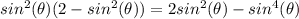 sin^2(\theta)(2-sin^2(\theta))=2sin^2(\theta)-sin^4(\theta)