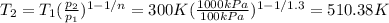 T_2=T_1(\frac{p_2}{p_1} )^{1-1/n}=300K(\frac{1000kPa}{100kPa} )^{1-1/1.3}=510.38K
