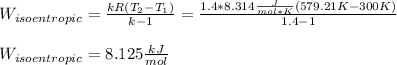 W_{isoentropic}=\frac{kR(T_2-T_1)}{k-1} =\frac{1.4*8.314\frac{J}{mol*K}(579.21K-300K)}{1.4-1}\\\\W_{isoentropic}=8.125\frac{kJ}{mol}
