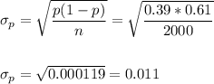 \sigma_p=\sqrt{\dfrac{p(1-p)}{n}}=\sqrt{\dfrac{0.39*0.61}{2000}}\\\\\\ \sigma_p=\sqrt{0.000119}=0.011
