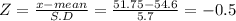 Z = \frac{x-mean}{S.D} = \frac{51.75-54.6}{5.7} = -0.5