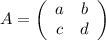 A=\left(\begin{array}{ccc}a&b\\c&d\end{array}\right)
