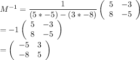 M^{-1}=\dfrac{1}{(5*-5)-(3*-8)} \left(\begin{array}{ccc}5&-3\\8&-5\end{array}\right)\\=-1\left(\begin{array}{ccc}5&-3\\8&-5\end{array}\right)\\=\left(\begin{array}{ccc}-5&3\\-8&5\end{array}\right)