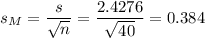 s_M=\dfrac{s}{\sqrt{n}}=\dfrac{2.4276}{\sqrt{40}}=0.384
