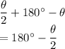 \dfrac{ \theta}{2}+180^\circ-\theta\\=180^\circ-\dfrac{ \theta}{2}