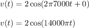 v(t) = 2\cos(2\pi 7000 t + 0) \\\\v(t) = 2\cos(14000\pi t)