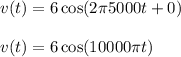 v(t) = 6\cos(2\pi 5000 t + 0) \\\\v(t) = 6\cos(10000\pi t)