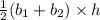\frac{1}{2}(b_1+b_2)\times h