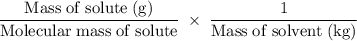 \rm \dfrac{Mass\;of\;solute\;(g)}{Molecular\;mass\;of\;solute}\;\times\;\dfrac{1}{Mass\;of\;solvent\;(kg)}