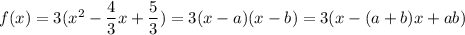 f(x)=3(x^2-\dfrac{4}{3}x+\dfrac{5}{3}) = 3(x-a)(x-b)=3(x-(a+b)x+ab)