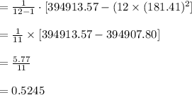 =\frac{1}{12-1}\cdot [394913.57-(12\times (181.41)^{2}]\\\\=\frac{1}{11}\times [394913.57-394907.80]\\\\=\frac{5.77}{11}\\\\=0.5245