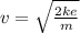 v =  \sqrt{ \frac{2ke}{m} }