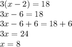 3(x-2)=18\\3x-6=18\\3x-6+6=18+6\\3x=24\\x=8