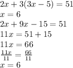 2x+3(3x-5)=51 \\x = 6\\2x +9x-15 =51\\11x =51+15\\11x = 66\\\frac{11x}{11} =\frac{66}{11} \\x = 6