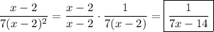 \dfrac{x-2}{7(x-2)^2}=\dfrac{x-2}{x-2}\cdot\dfrac{1}{7(x-2)}=\boxed{\dfrac{1}{7x-14}}