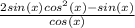 \frac{2sin(x)cos^2(x)-sin(x)}{cos(x)}