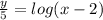 \frac{y}{5} =log (x-2)