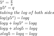 5^{x} = \frac{q}{y}\\  y5^{x}  = q\\taking\ the\ log\ of\ both\ sides\\log(y5^{x}) = log q\\logy + log 5^{x} = log q\\log y + xlog5 = log q\\xlog 5 = logq - log y\\