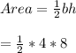 Area=\frac{1}{2}bh\\\\ =\frac{1}{2}*4*8\\