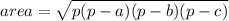 area = \sqrt{p(p-a)(p-b)(p-c)}