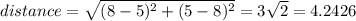 distance = \sqrt{(8 - 5)^2 + (5 - 8)^2} = 3\sqrt{2}=4.2426