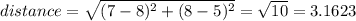 distance = \sqrt{(7 - 8)^2 + (8 - 5)^2} = \sqrt{10}=3.1623