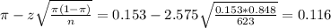 \pi - z\sqrt{\frac{\pi(1-\pi)}{n}} = 0.153 - 2.575\sqrt{\frac{0.153*0.848}{623}} = 0.116