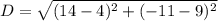 D=\sqrt{(14-4)^2+(-11-9)^2}