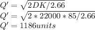 Q' = \sqrt{2DK/2.66} \\Q' = \sqrt{2*22000*85/2.66}\\Q' = 1186 units