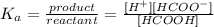 K_{a} =\frac{product}{reactant}=\frac{[H^+][HCOO^-]}{[HCOOH]}